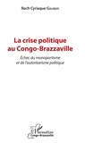 Roch Cyriaque Galebayi - La crise politique au Congo-Brazzaville - Echec du monopartisme et de l'autoritarisme politique.