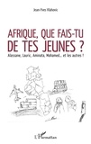 Jean-Yves Vlahovic - Afrique, que fais-tu de tes jeunes ? - Alassane, Lauric, Aminata, Mohamed... et les autres !.