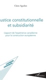 Claire Aguilon - Justice constitutionnelle et subsidiarité - L'apport de l'expérience canadienne pour la construction européenne.