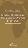 Kokou Antoine Ogawin - Le milieu naturel africain dans les romans français du XXe siècle.