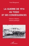 Yves Marguerat - La guerre de 1914 au Togo et ses conséquences - Histoire militaire, histoire politique.