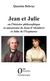 Quentin Debray - Jean et Julie ou l'histoire philosophique et amoureuse de Jean d'Alemebert et Julie de L'Espinasse.