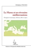 Abdelghani Youmni - Le Maroc et ses riverains méditerranéens - Emergence économique, réformes, défis et enjeux.