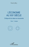 Emile Jalley - L'économie au XXIe siècle - Critique de la raison en économie. Tome 1 : Analyse.