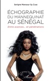 Serigne Mansour Sy Cissé - Echographie du mannequinat au Sénégal - Entre avances... et pénétrations.