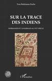 Yves Bottineau-Fuchs - Sur la trace des Indiens - Normands et cannibales au XVIe siècle.