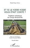 Daniel Isaac Itoua - Et si le Kiébe-Kiébé vous était conté ? - Tradition initiatique du Congo-Brazzaville.