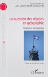 Jules Lamarre et Edith Mukakayumba - La question des régions én géographie - Perspectives internationales.