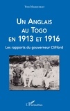 Yves Marguerat - Un Anglais au Togo en 1913 et 1916 - Les rapports du gouverneur Clifford.