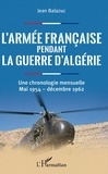 Jean Balazuc - L'armée française pendant la guerre d'Algérie - Une chronologie mensuelle, mai 1954 - décembre 1962.