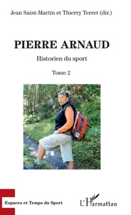 Jean Saint-Martin et Thierry Terret - Pierre Arnaud - Tome 2, Historien du sport.