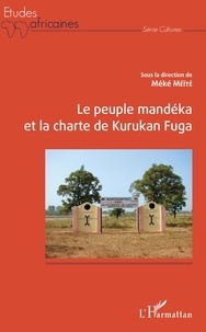 Méké Méïté - Le peuple Mandéka et la charte de Kurukan Fuga.