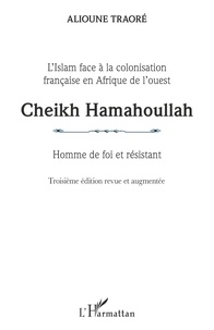 Alioune Traoré - Cheikh Hamahoullah - Homme de foi et résistant - L'Islam face à la colonisation française en Afrique de l'ouest.