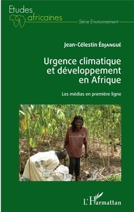 Jean-Célestin Edjangué - Urgence climatique et développement en Afrique - Les médias en première ligne.