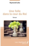 Raymond Loko - Une folle dans la cour du Roi - Roman (Nouvelle édition).