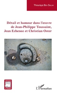 Thouraya Ben Salah Ben Ticha - Détail et humour dans l'oeuvre de Jean-Philippe Toussaint, Jean Echenoz et Christian Oster.
