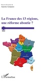 Aurore Granero - La France des 13 régions, une réforme aboutie ?.
