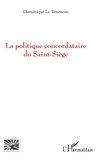 Dominique Le Tourneau - La politique concordataire du Saint-Siège.
