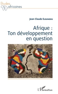 Jean-Claude Eloundou - Afrique : ton développement en question.