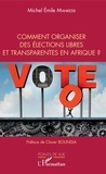 Michel Emile Mankessi - Comment organiser des élections libres et transparentes en Afrique ?.