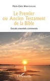 Marie-Claire Weber-Lefeuvre - Le Premier ou Ancien Testament de la Bible - Extraits essentiels commentés.