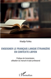 Khadija Fshika - Enseigner le français langue étrangère en contexte libyen - Pratique de transmission, utilisation du manuel et style professoral.