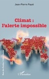 Jean-Pierre Payot - Climat : l'alerte impossible.