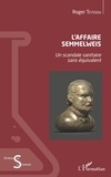 Roger Teyssou - L'affaire Semmelweis - Un scandale sanitaire sans équivalent.