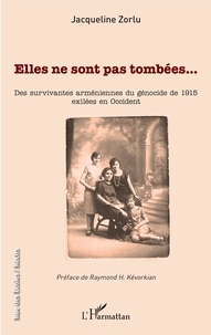 Jacqueline Zorlu - Elles ne sont pas tombées... - Des survivantes arméniennes du génocide de 1915 exilées en Occident.