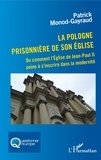 Patrick Monod-Gayraud - La Pologne prisonnière de son église - Ou comment l'Eglise de Jean-Paul II peine à s'inscrire dans la modernité.