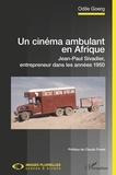 Odile Goerg - Un cinéma ambulant en Afrique - Jean-Paul Sivadier, entrepreneur dans les années 1950.