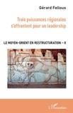 Gérard Fellous - Le Moyen-Orient en restructuration - Tome 2, Trois puissances régionales s'affrontent pour un leadership.