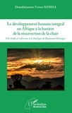 Domèbèimwin Vivien Somda - Le développement humain intégral en Afrique à la lumière de la résurrection de la chair - Une étude en référence à la théologie de Raymond Schwager.