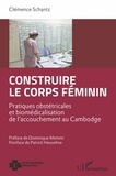 Clémence Schantz - Construire le corps féminin - Pratiques obstétricales et biomédicalisation de l'accouchement au Cambodge.