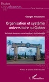 Georges Moussavou - Organisation et système universitaire au Gabon - Sociologie des processus et systèmes institutionnels.