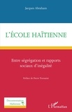 Jacques Abraham - L'école haïtienne - Entre ségrégation et rapports sociaux d'inégalité.