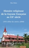 Max Didon - Histoire religieuse de la Guyane française au XXe siècle - (1911-début des années 2000).