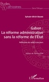 Sylvain-Ulrich Obame - Gabon : la réforme administrative sans la réforme de l'Etat - Réflexions de 2009 à nos jours.