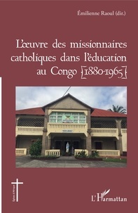 Emilienne Raoul - L'oeuvre des missionnaires catholiques dans l'éducation au Congo (1880-1965).