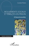 Louise Fines - Mouvements sociaux et émeutes en prison - A l'heure du sacrifice.