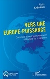 Alain Crémieux - Vers une Europe-puissance - Comment aboutir concrètement à l'Europe de la défense.
