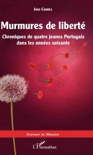 João Corrêa - Murmures de liberté - Chroniques de quatre jeunes Portugais dans les années soixante.