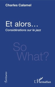 Charles Calamel - Et alors... - Considérations sur le jazz.