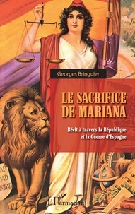 Georges Bringuier - Le sacrifice de Mariana - Récit à travers la République et la Guerre d'Espagne.