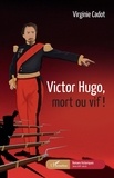 Virginie Cadot - Victor Hugo, mort ou vif !.