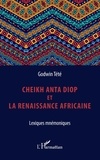 Godwin Tété - Cheikh Anta Diop et la renaissance africaine - Lexiques mnémoniques.