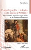 Marco Isaia - L'autobiographie criminelle ou la plainte d'Antigone - Réflexion entre la parole du sujet détenu et l'écriture autobiographique.