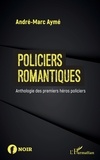 André-Marc Aymé - Policiers romantiques - Anthologie des premiers héros policiers.