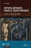 Yves Mény - Mythes antiques pour le temps présent - La vie, le sexe, la mort.