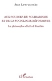 Jean Lawruszenko - Aux sources du solidarisme et de la sociologie réformiste - La philosophie d'Alfred Fouillée.